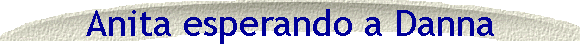 Anita esperando a Danna